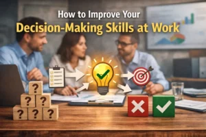 How to Improve Your Decision-Making Skills at Work